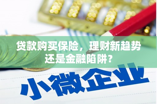 西昌贷款购买保险，理财新趋势还是金融陷阱？