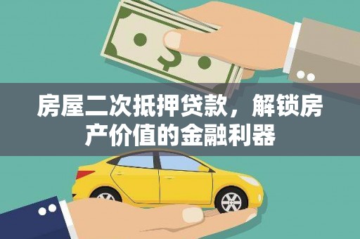 西昌房屋二次抵押贷款，解锁房产价值的金融利器