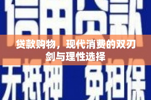 西昌贷款购物，现代消费的双刃剑与理性选择