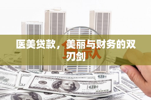 西昌医美贷款，美丽与财务的双刃剑