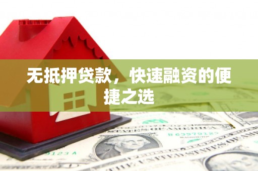 西昌无抵押贷款，快速融资的便捷之选