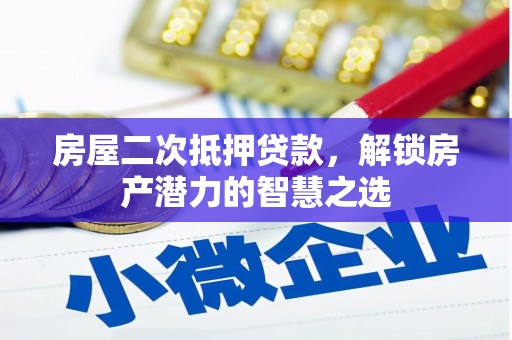 西昌房屋二次抵押贷款，解锁房产潜力的智慧之选
