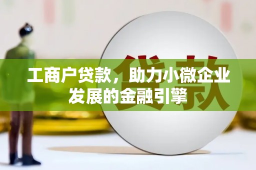 西昌工商户贷款，助力小微企业发展的金融引擎