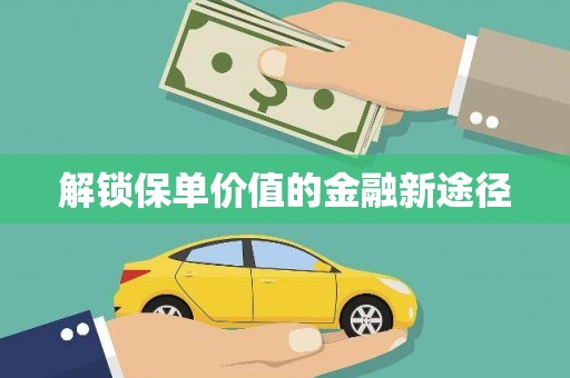 西昌解锁保单价值的金融新途径