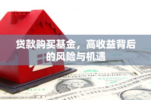 西昌贷款购买基金，高收益背后的风险与机遇