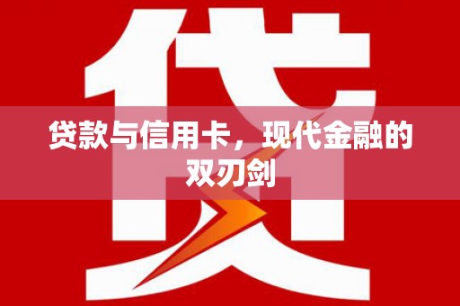 西昌贷款与信用卡，现代金融的双刃剑