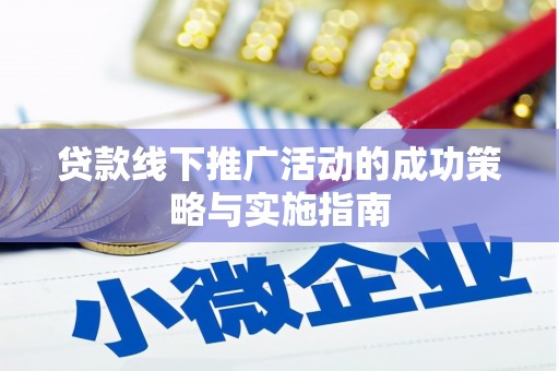 西昌贷款线下推广活动的成功策略与实施指南