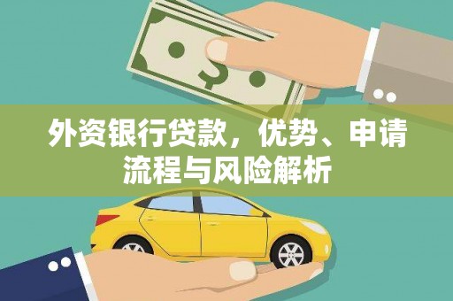 西昌外资银行贷款，优势、申请流程与风险解析