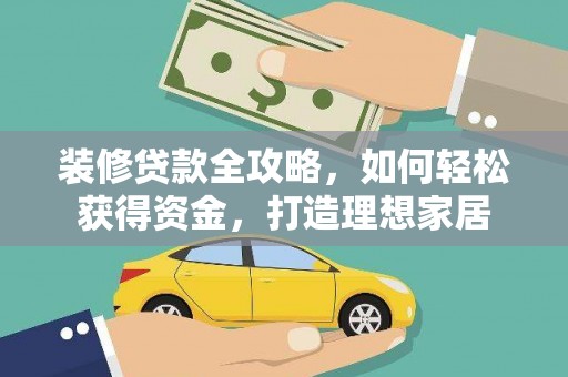 西昌装修贷款全攻略，如何轻松获得资金，打造理想家居