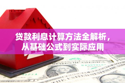 西昌贷款利息计算方法全解析，从基础公式到实际应用