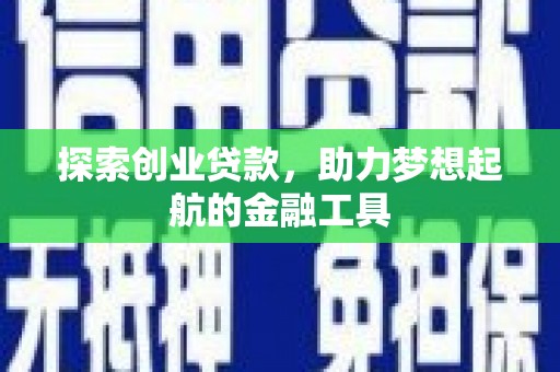 西昌探索创业贷款，助力梦想起航的金融工具