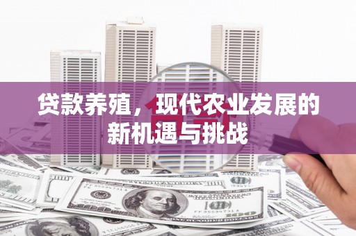 西昌贷款养殖，现代农业发展的新机遇与挑战
