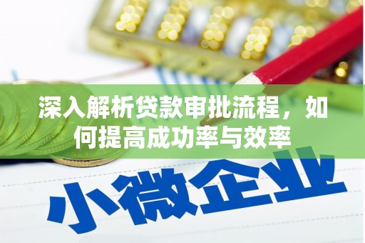 西昌深入解析贷款审批流程，如何提高成功率与效率