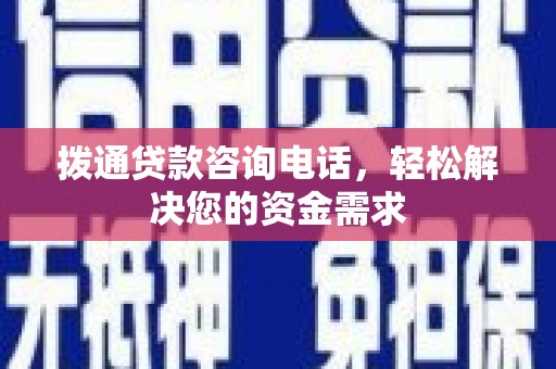 西昌拨通贷款咨询电话，轻松解决您的资金需求