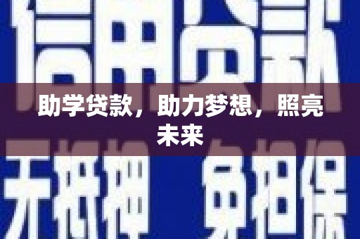 西昌助学贷款，助力梦想，照亮未来