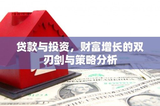 西昌贷款与投资，财富增长的双刃剑与策略分析