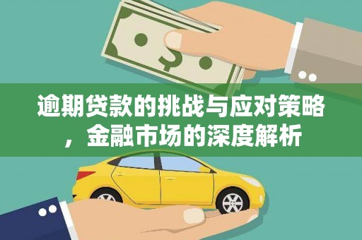 西昌逾期贷款的挑战与应对策略，金融市场的深度解析