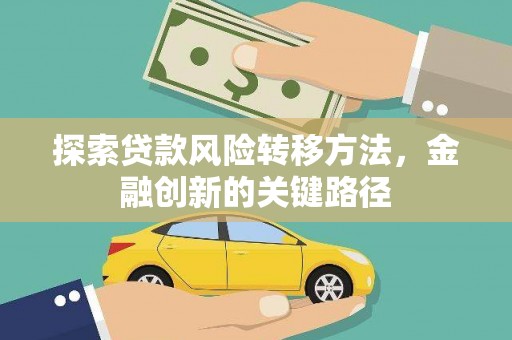 西昌探索贷款风险转移方法，金融创新的关键路径