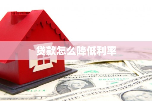 西昌贷款怎么降低利率