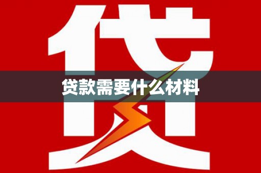 西昌贷款需要什么材料