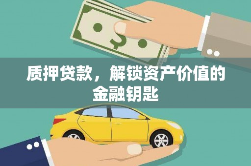 西昌质押贷款，解锁资产价值的金融钥匙