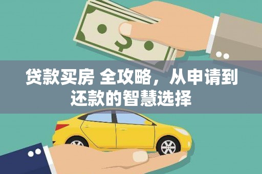 西昌贷款买房 全攻略，从申请到还款的智慧选择