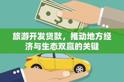 西昌旅游开发贷款，推动地方经济与生态双赢的关键