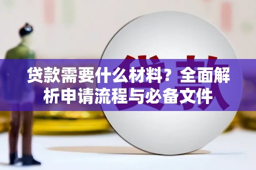 西昌贷款需要什么材料？全面解析申请流程与必备文件