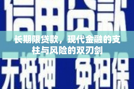 西昌长期限贷款，现代金融的支柱与风险的双刃剑