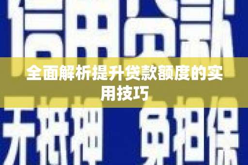 西昌全面解析提升贷款额度的实用技巧