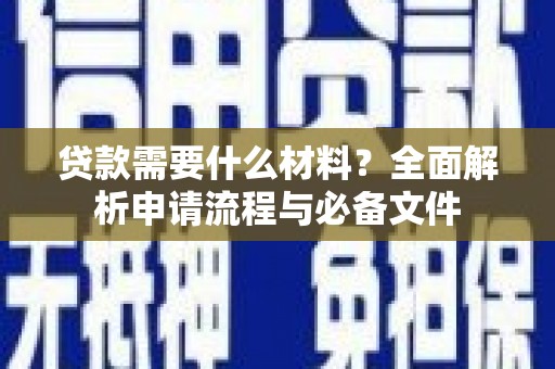 西昌贷款需要什么材料？全面解析申请流程与必备文件