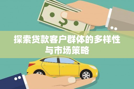 西昌探索贷款客户群体的多样性与市场策略