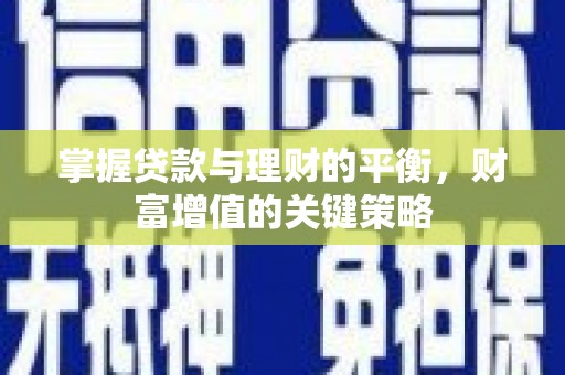 西昌掌握贷款与理财的平衡，财富增值的关键策略