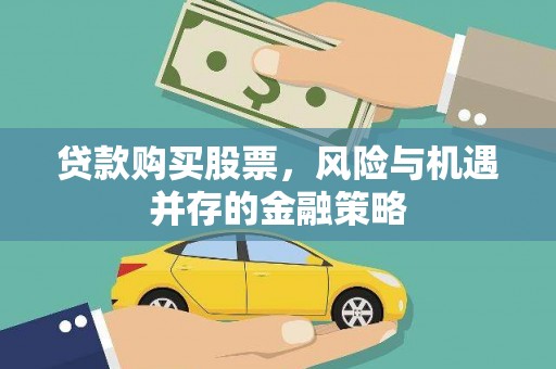 西昌贷款购买股票，风险与机遇并存的金融策略