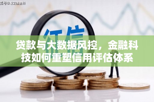 西昌贷款与大数据风控，金融科技如何重塑信用评估体系