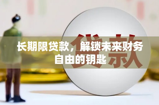 西昌长期限贷款，解锁未来财务自由的钥匙