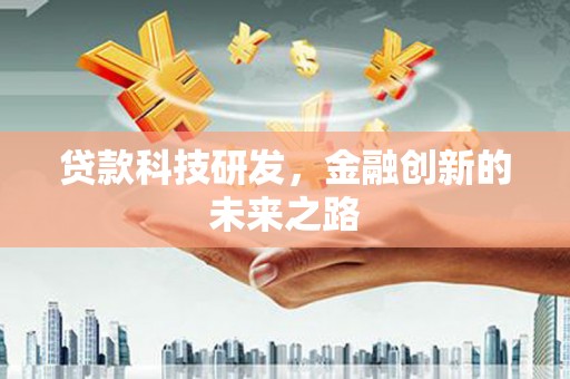 西昌贷款科技研发，金融创新的未来之路