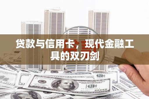 西昌贷款与信用卡，现代金融工具的双刃剑