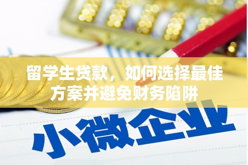 西昌留学生贷款，如何选择最佳方案并避免财务陷阱