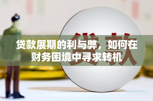 西昌贷款展期的利与弊，如何在财务困境中寻求转机