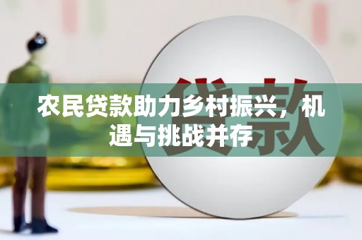 西昌农民贷款助力乡村振兴，机遇与挑战并存