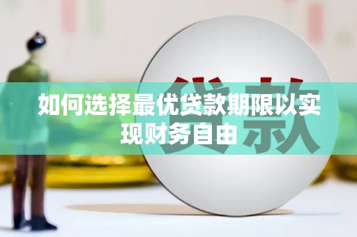 西昌如何选择最优贷款期限以实现财务自由