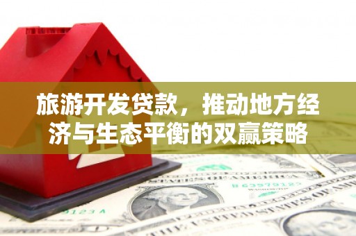 西昌旅游开发贷款，推动地方经济与生态平衡的双赢策略