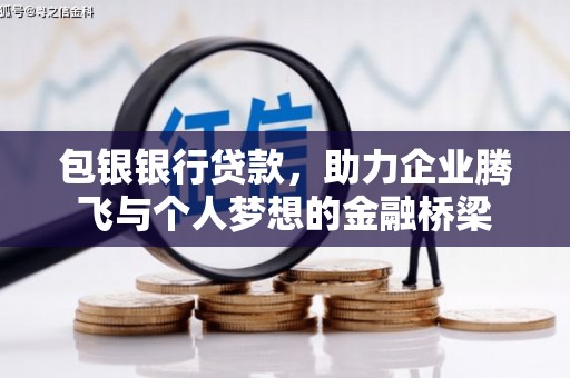 西昌包银银行贷款，助力企业腾飞与个人梦想的金融桥梁