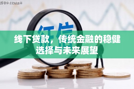 西昌线下贷款，传统金融的稳健选择与未来展望
