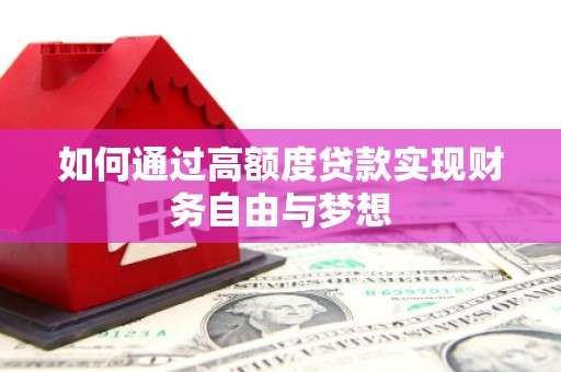 西昌如何通过高额度贷款实现财务自由与梦想