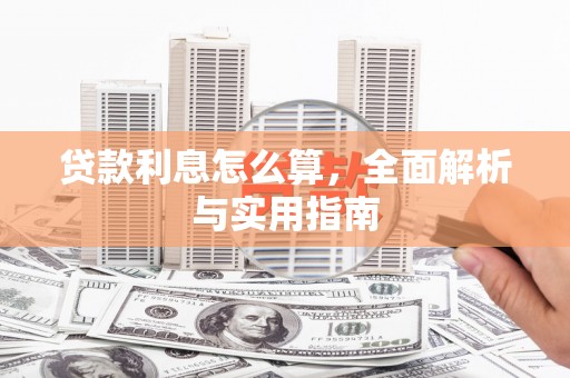 西昌贷款利息怎么算，全面解析与实用指南