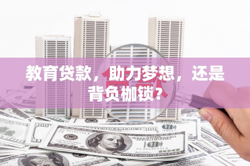 西昌教育贷款，助力梦想，还是背负枷锁？