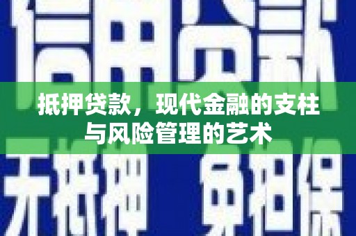 西昌抵押贷款，现代金融的支柱与风险管理的艺术