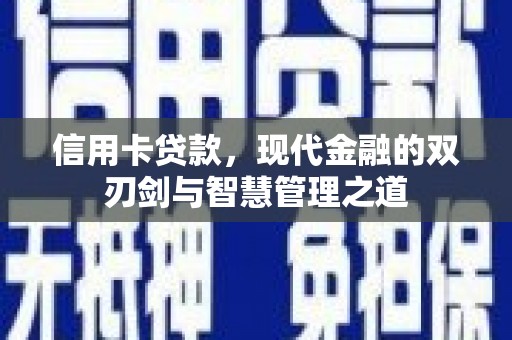 西昌信用卡贷款，现代金融的双刃剑与智慧管理之道